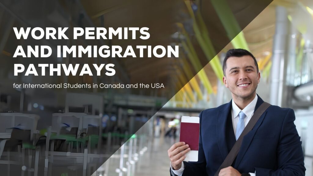 Work Permits and Immigration Pathways for International Students in Canada and the USA: A Comprehensive Guide