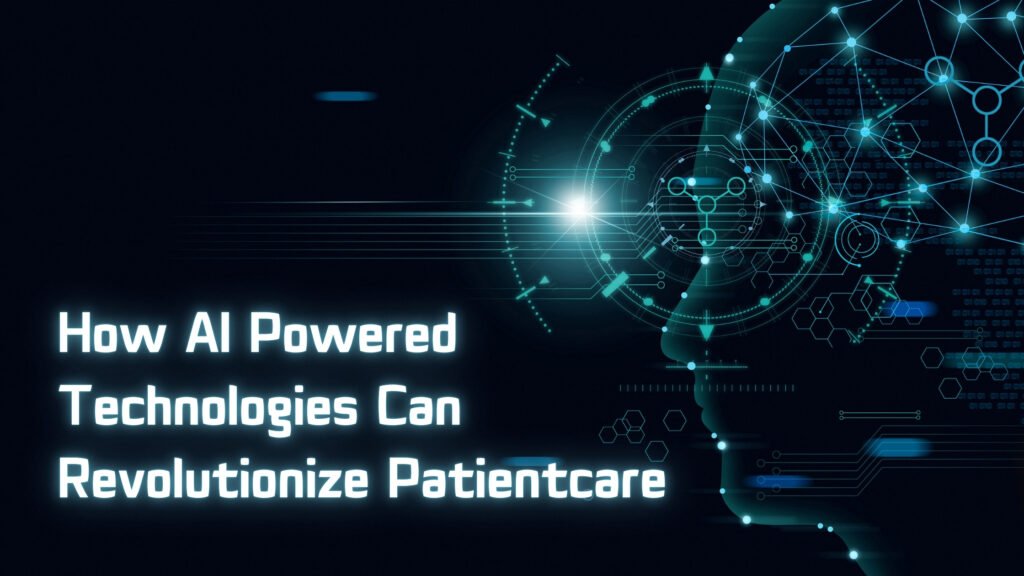 AI Powered Technologies Can Revolutionize Patientcare