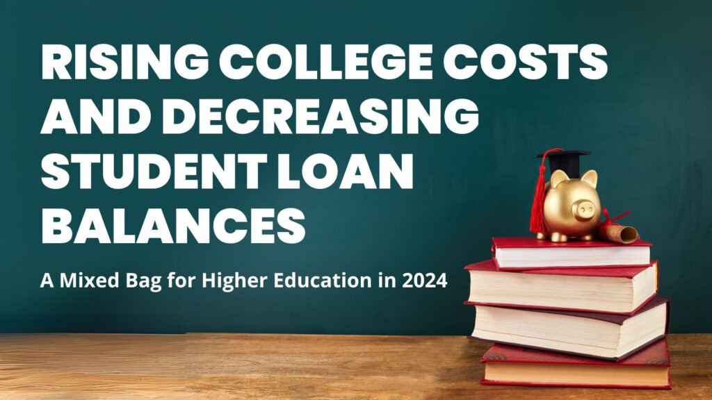 Rising College Costs and Decreasing Student Loan Balances: A Mixed Bag for Higher Education in 2024