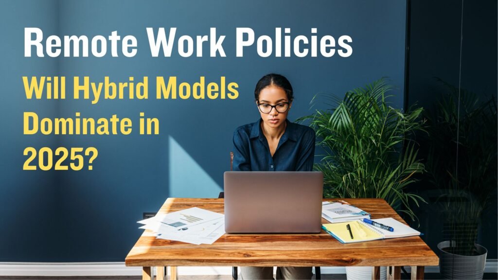 Remote Work Policies: Will Hybrid Models Dominate in 2025?