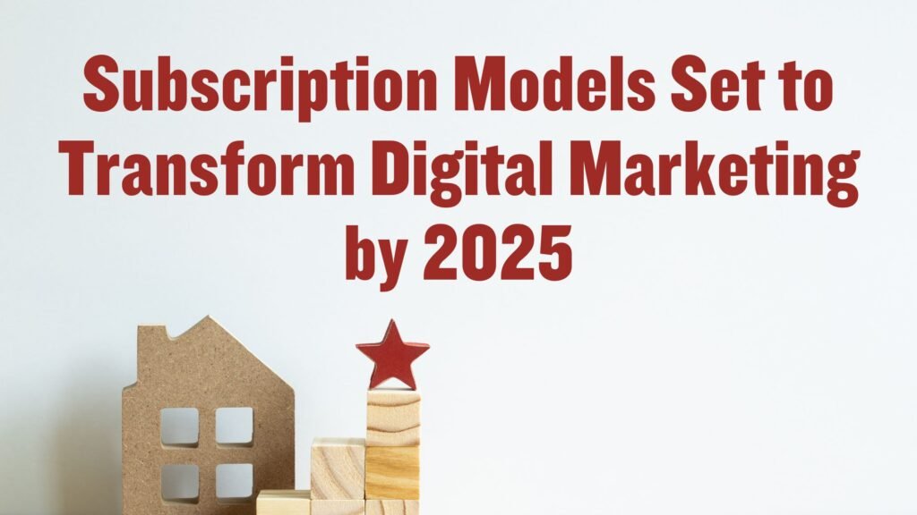 Subscription Models Set to Transform Digital Marketing by 2025