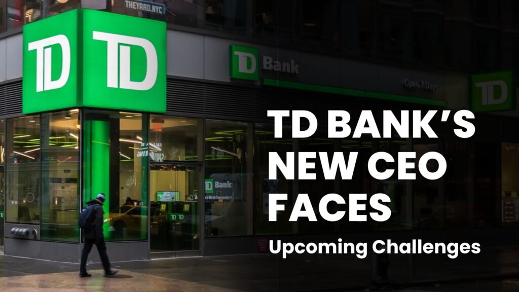 TD Bank’s New CEO Faces Upcoming Challenges