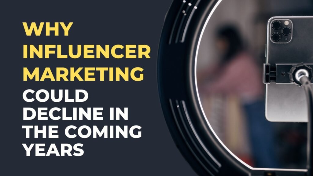 Why Influencer Marketing Could Decline in the Coming Years