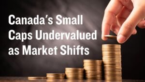 Canada’s Small Caps Undervalued as Market Shifts