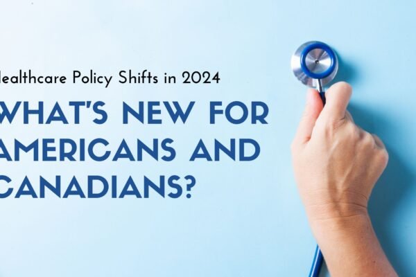 Healthcare Policy Shifts in 2024: What’s New for Americans and Canadians?